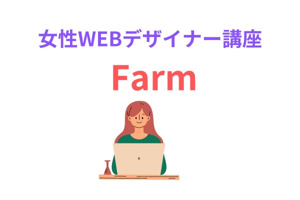 女性WEBデザイナー講座 Farmの特徴、口コミ・評判と実績｜無料説明会